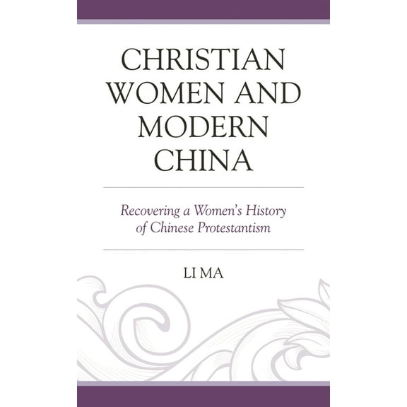Christian Women and Modern China: Recovering a Women's History of Chinese Protestantism, (Paperback)