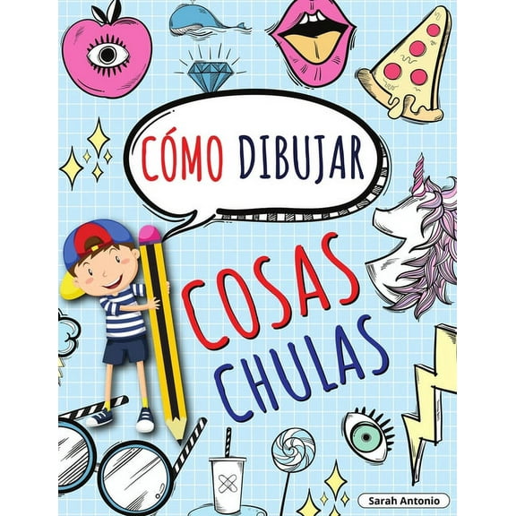 CÃ³mo Dibujar Cosas Chulas: Aprende a Dibujar Cosas Chulas, Libro de Dibujo para NiÃ±os Paso a Paso, Dibujar Cosas Chulas, (Paperback)