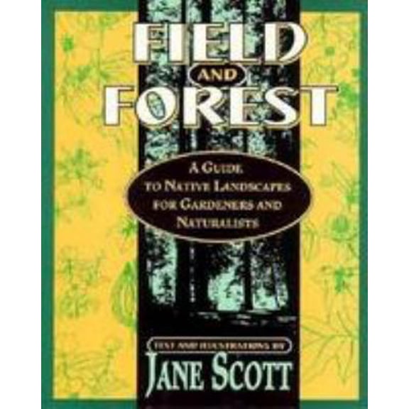 Pre-Owned Field and Forest: A Guide to Native Landscapes for Gardeners and Naturalists (The Naturalist's Bookshelf) (Paperback) 0802773796 9780802773791