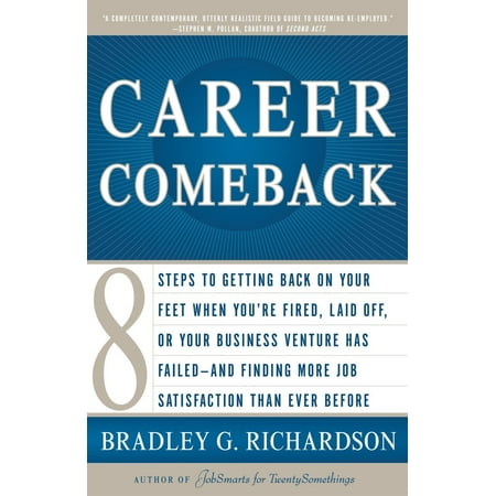 Career Comeback : Eight steps to getting back on your feet when you're fired, laid off, or your business ventures has failed--and finding more job satisfaction than ever
