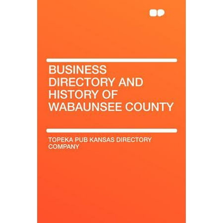 Business Directory and History of Wabaunsee County -  Topeka pub Kansas Directory Company, Paperback