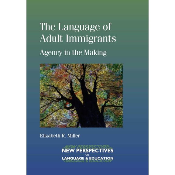New Perspectives on Language and Educati The Language of Adult Immigrants: Agency in the Making, Book 39, (Paperback)