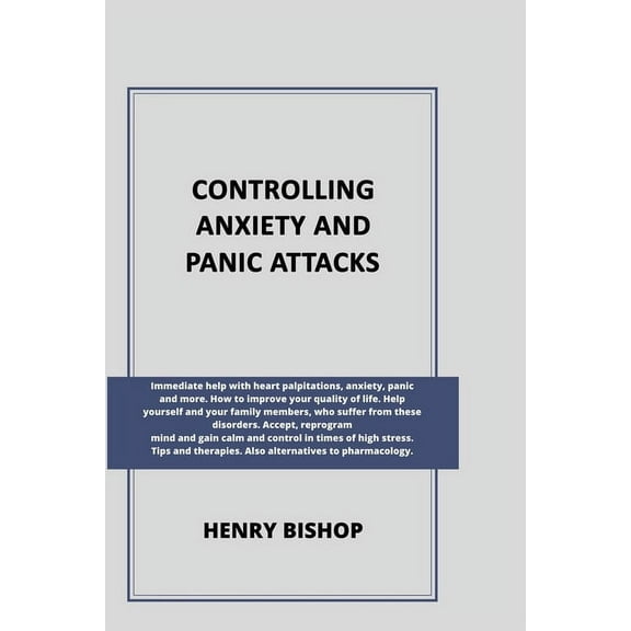Controlling Anxiety and Panic Attacks: Immediate help with heart palpitations, anxiety, panic and more. Help yourself and your family members, who suf