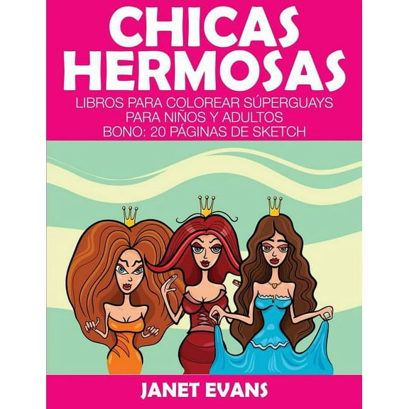 Chicas Hermosas: Libros Para Colorear Superguays Para Ninos y Adultos (Bono: 20 Paginas de Sketch), (Paperback)