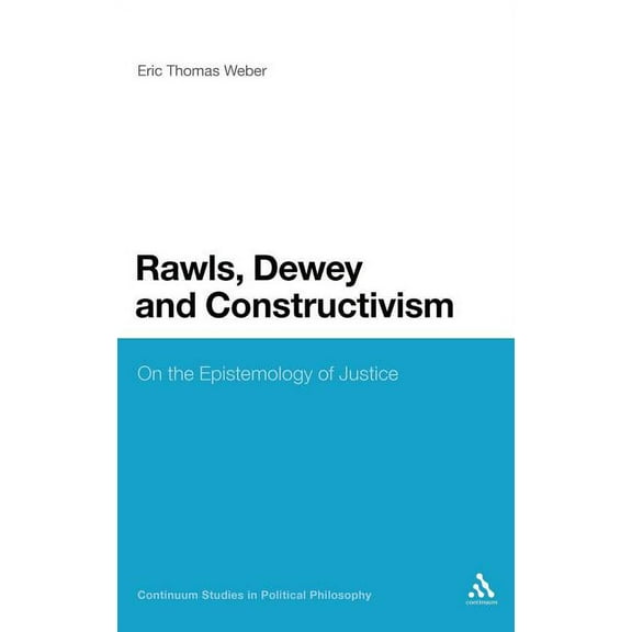 Continuum Studies in Political Philosoph Rawls, Dewey, and Constructivism: On the Epistemology of Justice, Book 7, (Hardcover)
