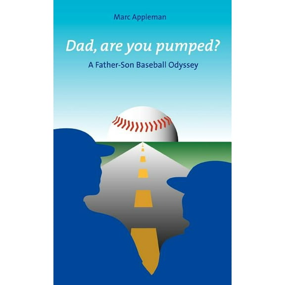 Dad, Are You Pumped?: A Father-Son Baseball Odyssey
