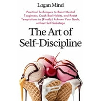 Improve Yourself Now The Art of Self-Discipline: Practical Techniques to Boost Mental Toughness, Crush Bad Habits, and Resist Temptations to , (Paperback)