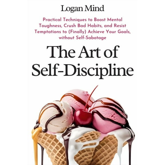 Improve Yourself Now The Art of Self-Discipline: Practical Techniques to Boost Mental Toughness, Crush Bad Habits, and Resist Temptations to , (Paperback)