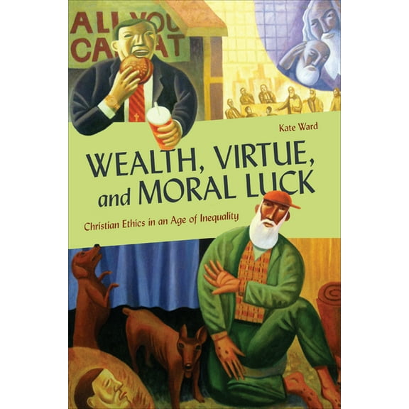 Moral Traditions Wealth, Virtue, and Moral Luck: Christian Ethics in an Age of Inequality, (Paperback)