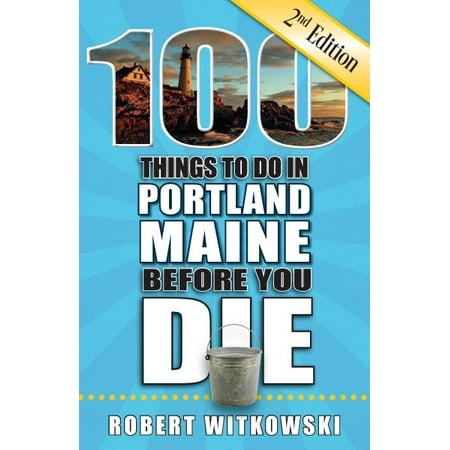 100 things to do in portland, maine before you die, 2nd edition: (Best Things In Maine)