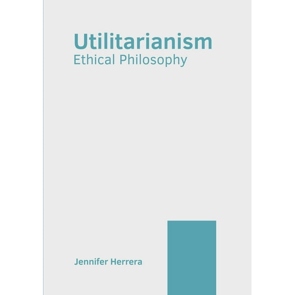 Utilitarianism: Ethical Philosophy, (Hardcover)