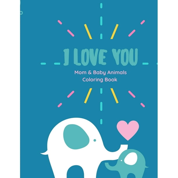 I Love You Coloring Book I Love You Coloring Book Mom And Baby Animals Coloring Book With Love Quotes For Kids Of All Ages Paperback Walmart Com