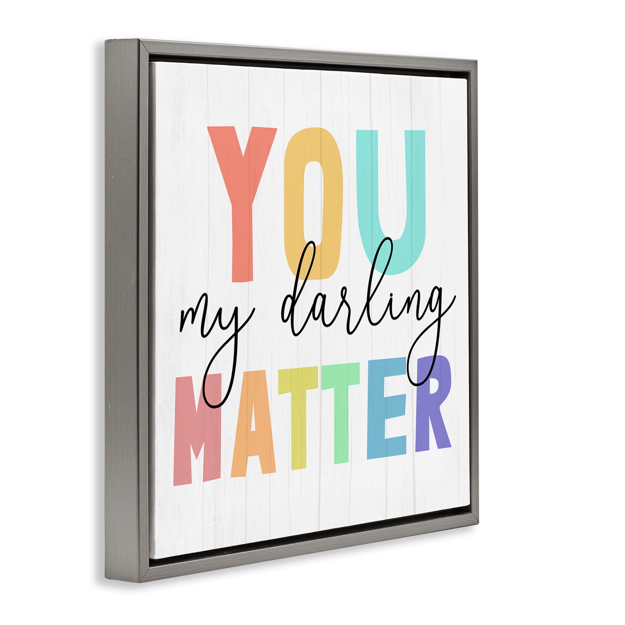 Stupell Industries You Darling Matter Rainbow Letters Inspirational Painting Gray Floater Framed Canvas Art Print Wall Art, 25 x 25