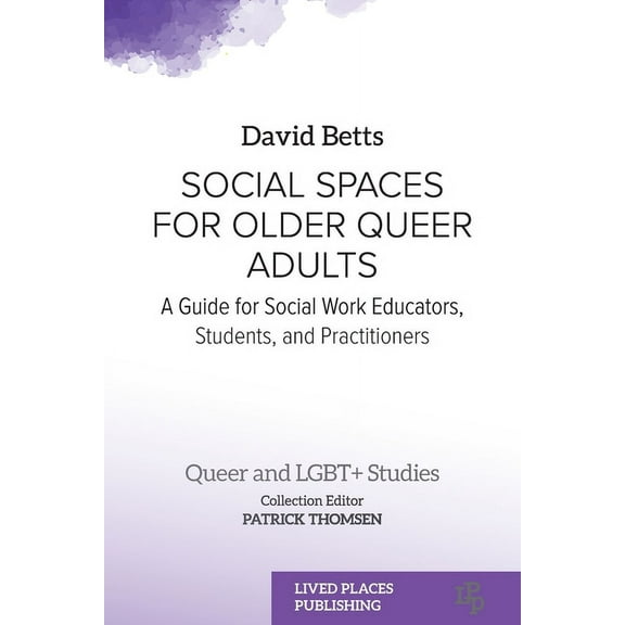 Queer and Lgbt  Studies Social Spaces for Older Queer Adults: A Guide for Social Work Educators, Students, and Practitioners, (Paperback)