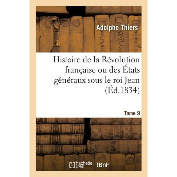Histoire de la Révolution Française Ou Des États Généraux Sous Le Roi Jean. Tome 9 : Accompagnée d'Une Histoire de la Révolution de 1355 (Paperback)
