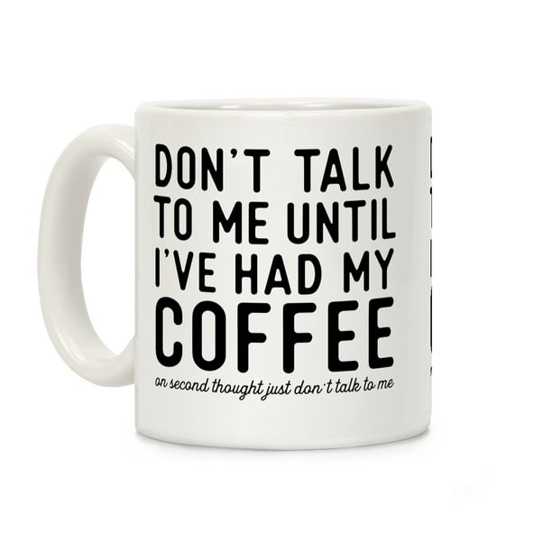 Don T Talk To Me Until I Ve Had My Coffee White 11 Ounce Ceramic Coffee Mug By Lookhuman Walmart Com Walmart Com
