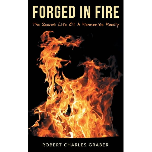Forged in Fire: The Secret Life of a Mennonite Family (Hardcover)