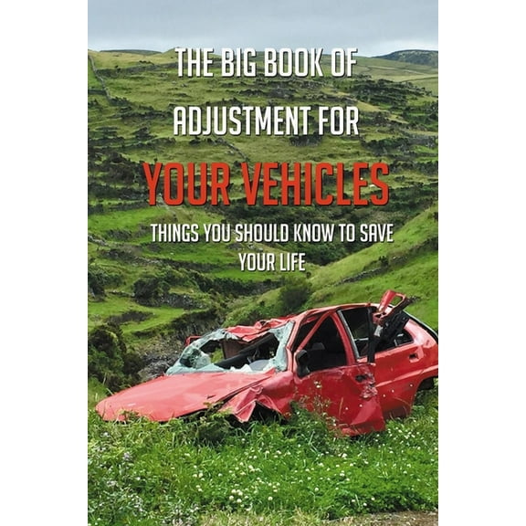The Big Book Of Adjustment For Your Vehicles : Things You Should Know To Save Your Life: Books On Car Maintenance And Repair (Paperback)