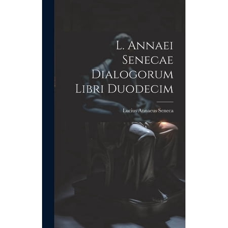 L. Annaei Senecae Dialogorum Libri Duodecim (Hardcover)