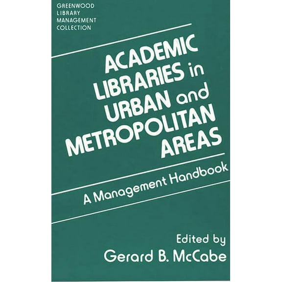 Libraries Unlimited Library Management C Academic Libraries in Urban and Metropolitan Areas: A Management Handbook, (Hardcover)