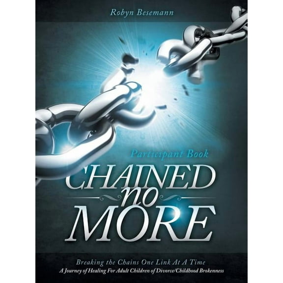 Chained No More : A Journey of Healing for Adult Children of Divorce: Participant Book (Paperback)