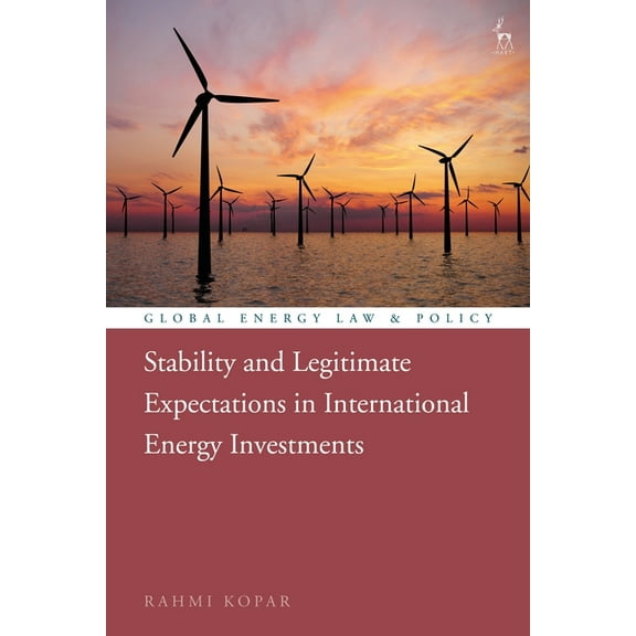 Global Energy Law and Policy Stability and Legitimate Expectations in International Energy Investments, (Hardcover)