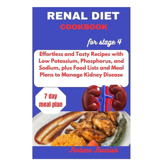 Renal Diet Cookbook for Stage 4: Effortless and Tasty Recipes with Low Potassium, Phosphorus, and Sodium, plus Food List, (Paperback)