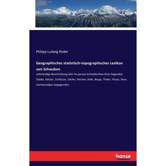 Geographisches Statistisch-Topographisches Lexikon von Schwaben: oder vollstÃ¤ndige alphabetische Beschreibung aller im g, (Paperback)