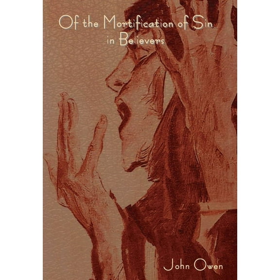 Of the Mortification of Sin in Believers, (Hardcover)