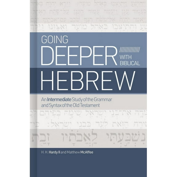 Going Deeper with Biblical Hebrew: An Intermediate Study of the Grammar and Syntax of the Old Testament, (Hardcover)