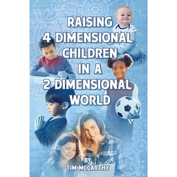 Raising 4 Dimensional Children in a 2 Dimensional World, (Paperback)