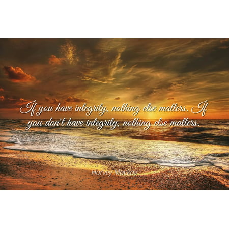 Harvey Mackay - Famous Quotes Laminated POSTER PRINT 24x20 - If you have integrity, nothing else matters. If you don't have integrity, nothing else (Best Beach In Mackay)