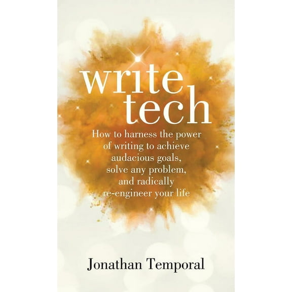 WriteTech: How to Harness the Power of Writing to Achieve Audacious Goals, Solve Any Problem, and Radically Re-Engineer , (Hardcover)