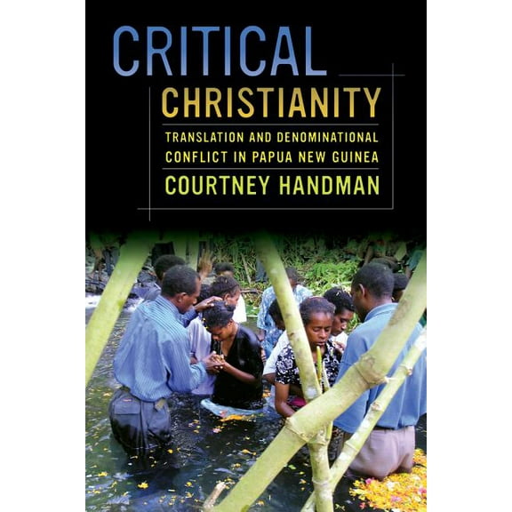 The Anthropology of Christianity: Critical Christianity : Translation and Denominational Conflict in Papua New Guinea (Series #16) (Edition 1) (Paperback)