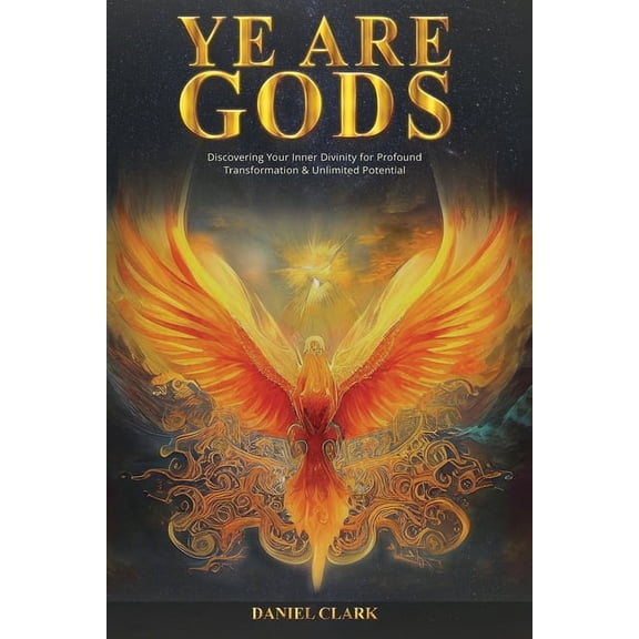 Ye Are Gods: Discovering Your Inner Divinity for Profound Transformation & Unlimited Potential, (Paperback)