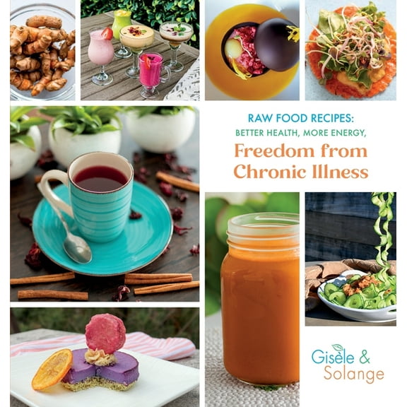 Raw Food Recipes: Better Health, More Energy, and Freedom from Chronic Illness, (Hardcover)