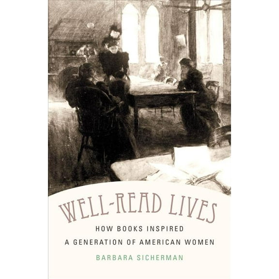 Well-Read Lives: How Books Inspired a Generation of American Women, (Paperback)