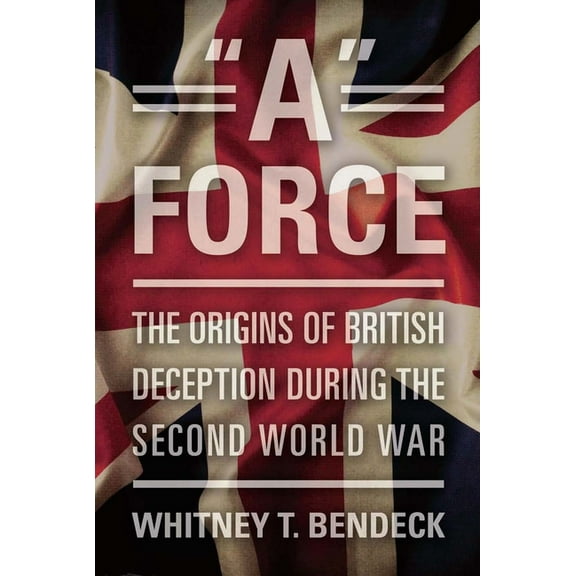 A Force: The Origins of British Deception During the Second World War, (Hardcover)