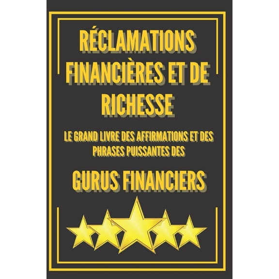 Réclamations Financières Et de Richesse: Le Grand Livre Des Affirmations Et Des Phrases Puissantes Des Gurus Financiers !! (Paperback)