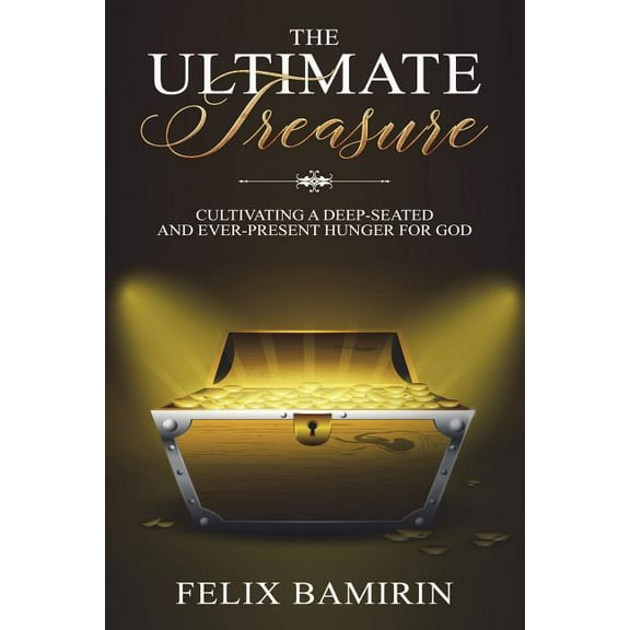 The Ultimate Treasure: Cultivating a Deep-Seated and Ever-Present Hunger for God, (Paperback)