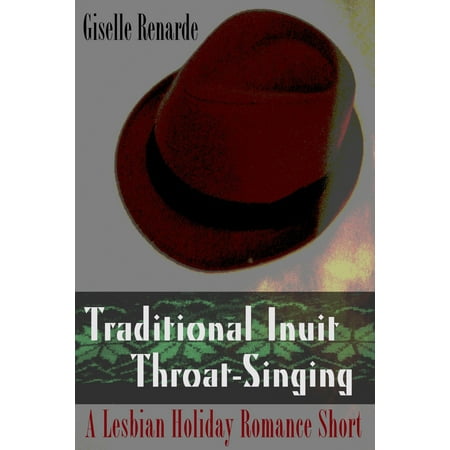 Traditional Inuit Throat-Singing: A Lesbian Holiday Romance Short -