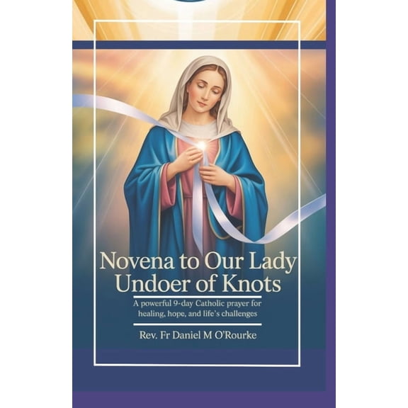 Catholic Library Novena to Our Lady Undoer of Knots: A Powerful 9-Day Catholic Prayer for Healing, Hope, and Life's Challenges, Book 3, (Paperback)