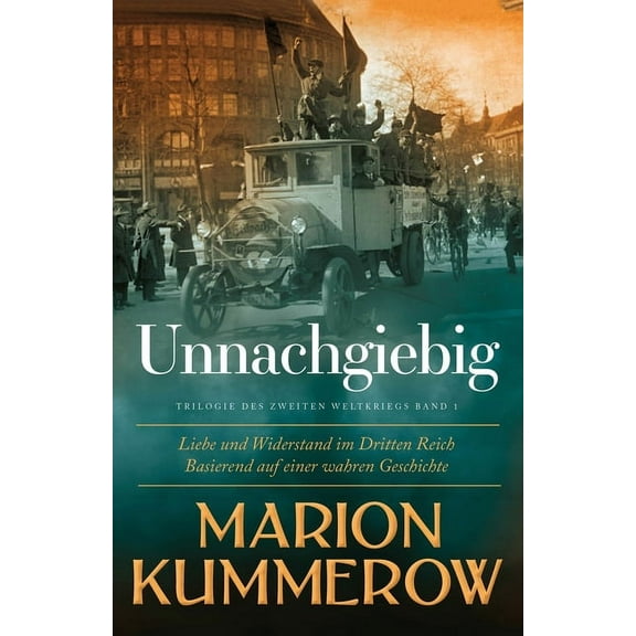 Liebe Und Widerstand Im Zweiten Weltkrie Unnachgiebig: Liebe und Widerstand im Dritten Reich, Book 1, (Paperback)