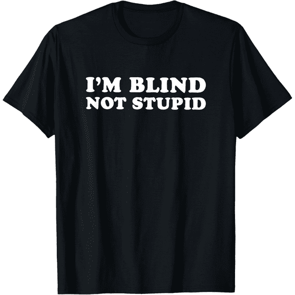 I'm Blind Not Stupid Men Women T-Shirt