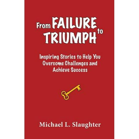 From Failure to Triumph : Inspiring Stories to Help You Overcome Challenges and Achieve