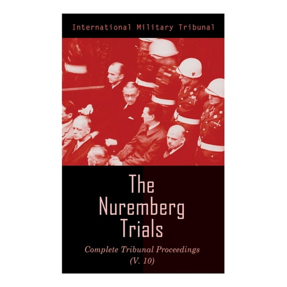 The Nuremberg Trials: Complete Tribunal Proceedings (V.10): Trial Proceedings From 25 March 1946 to 6 April 1946, (Paperback)