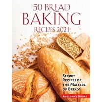 50 Bread Baking Recipes 2021: Secret Recipes of the Masters of Bread!, (Paperback)