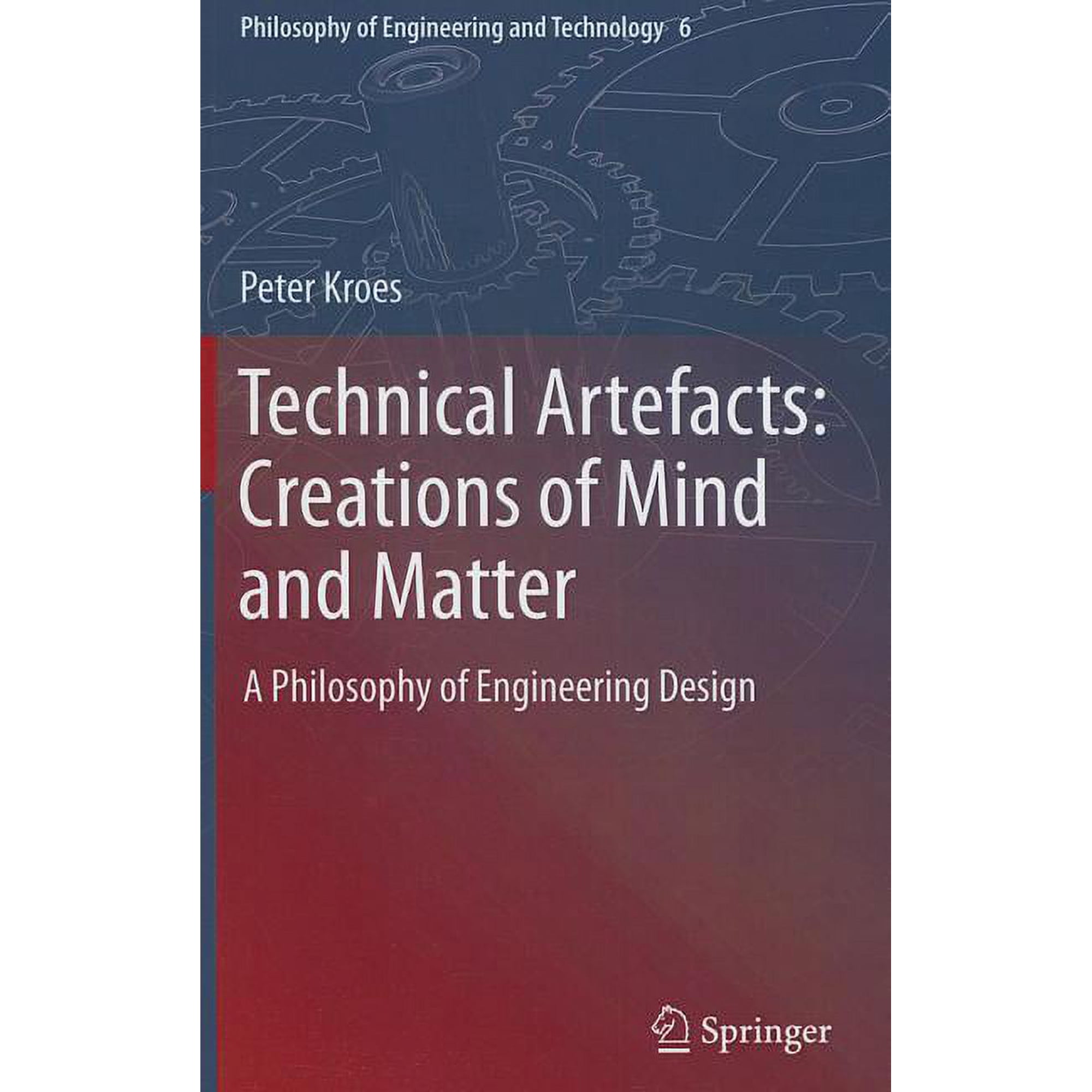 Philosophy of Engineering and Technology Technical Artefacts: Creations of Mind and Matter: A Philosophy of Engineering Design Book 6 (Hardcover)