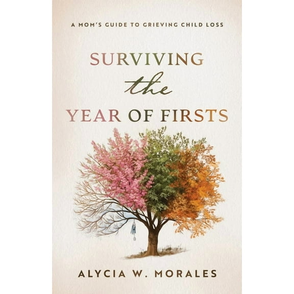 Surviving the Year of Firsts: A Mom's Guide to Grieving Child Loss, (Paperback)