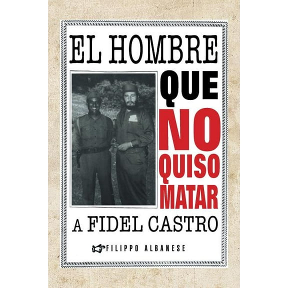 El hombre que no quiso matar a Fidel Castro